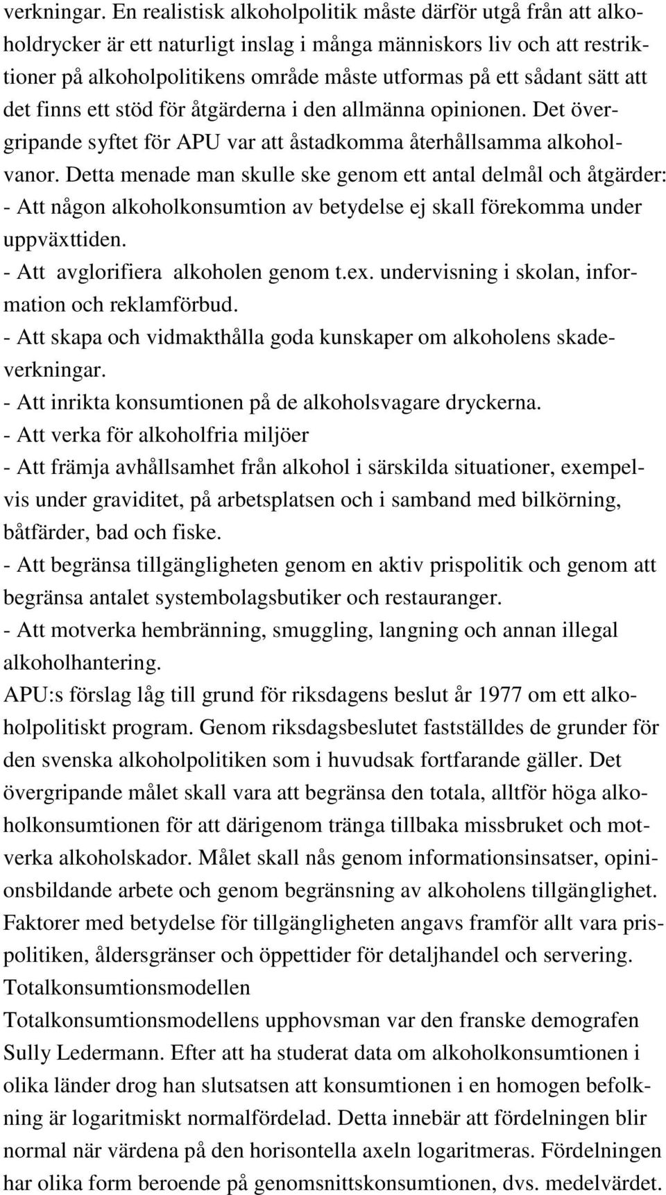 sätt att det finns ett stöd för åtgärderna i den allmänna opinionen. Det övergripande syftet för APU var att åstadkomma återhållsamma alkoholvanor.