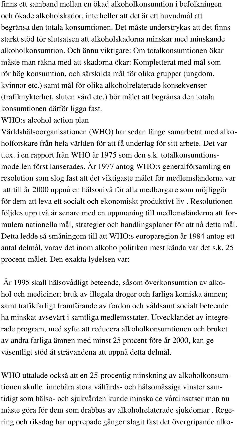 Och ännu viktigare: Om totalkonsumtionen ökar måste man räkna med att skadorna ökar: Kompletterat med mål som rör hög konsumtion, och särskilda mål för olika grupper (ungdom, kvinnor etc.