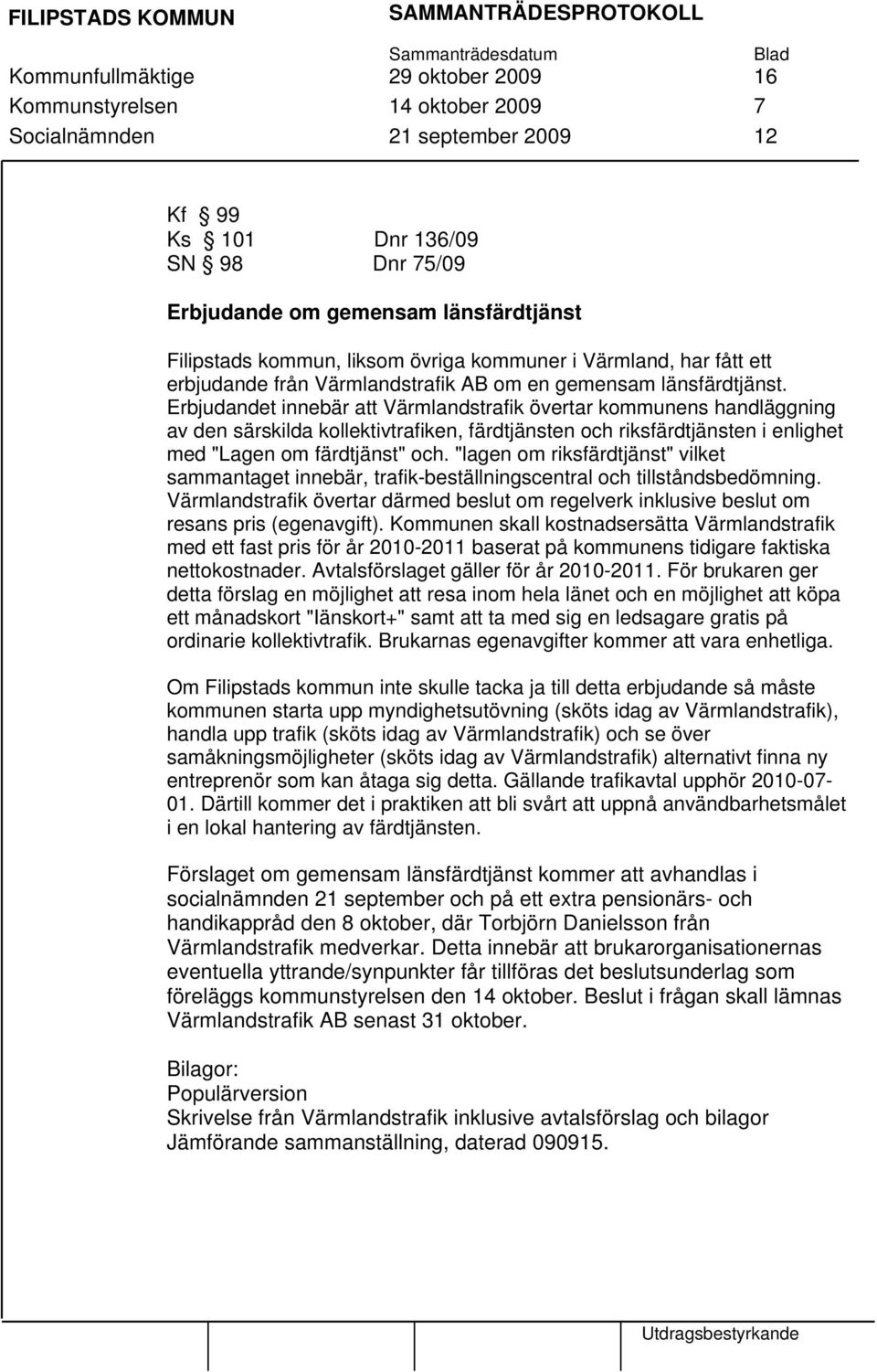 Erbjudandet innebär att Värmlandstrafik övertar kommunens handläggning av den särskilda kollektivtrafiken, färdtjänsten och riksfärdtjänsten i enlighet med "Lagen om färdtjänst" och.