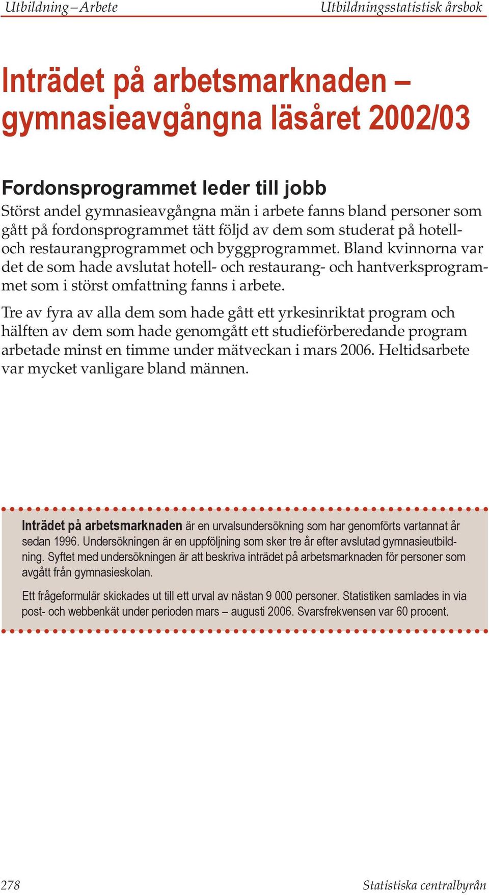 Bland kvinnorna var det de som hade avslutat hotell- och restaurang- och hantverksprogrammet som i störst omfattning fanns i arbete.