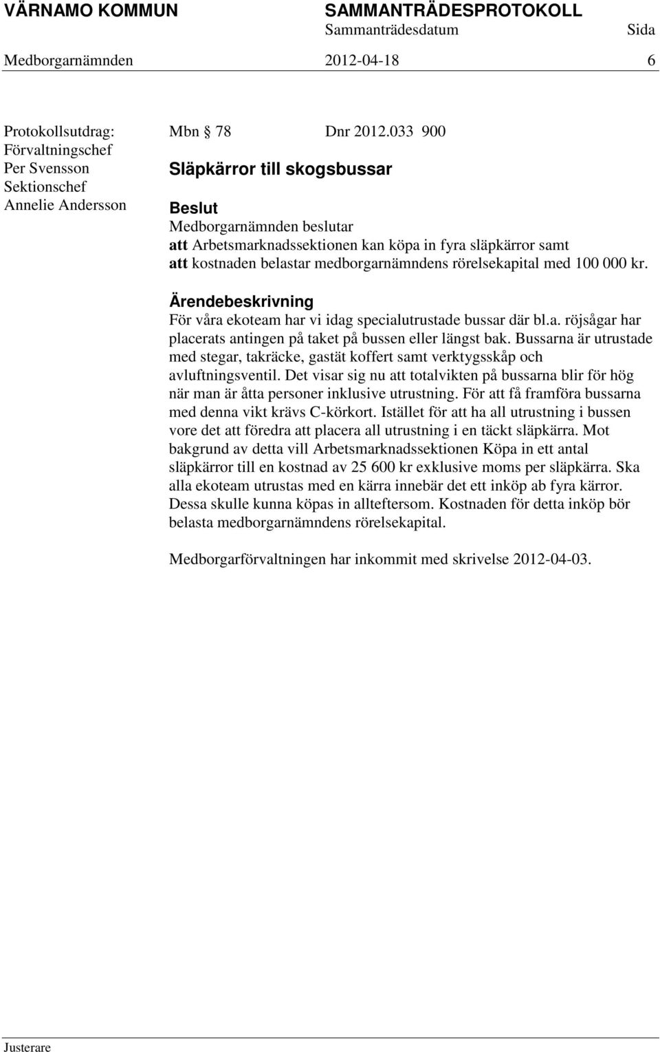 För våra ekoteam har vi idag specialutrustade bussar där bl.a. röjsågar har placerats antingen på taket på bussen eller längst bak.
