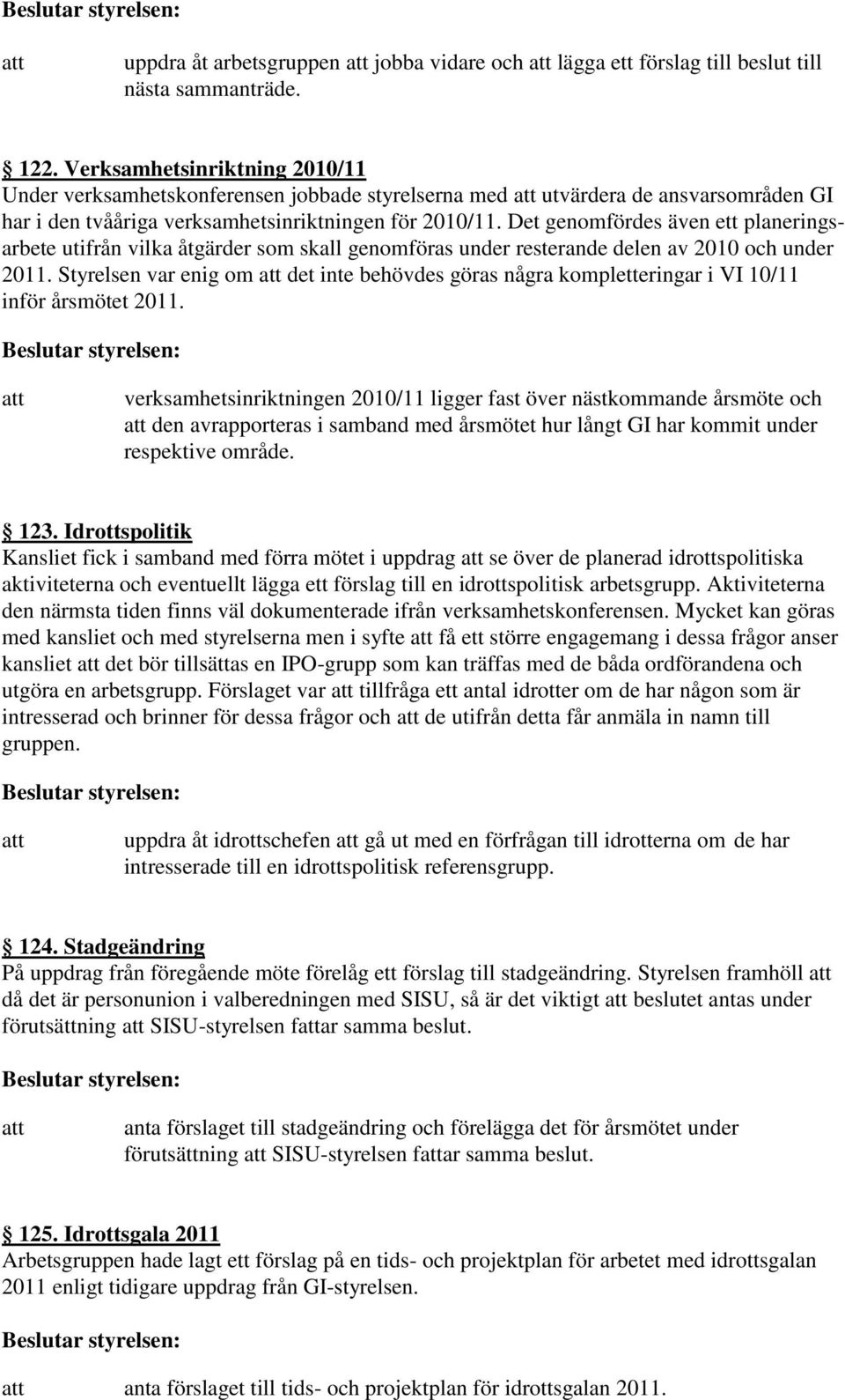 Det genomfördes även ett planeringsarbete utifrån vilka åtgärder som skall genomföras under resterande delen av 2010 och under 2011.