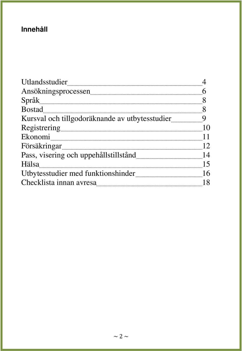 Ekonomi 11 Försäkringar 12 Pass, visering och uppehållstillstånd 14