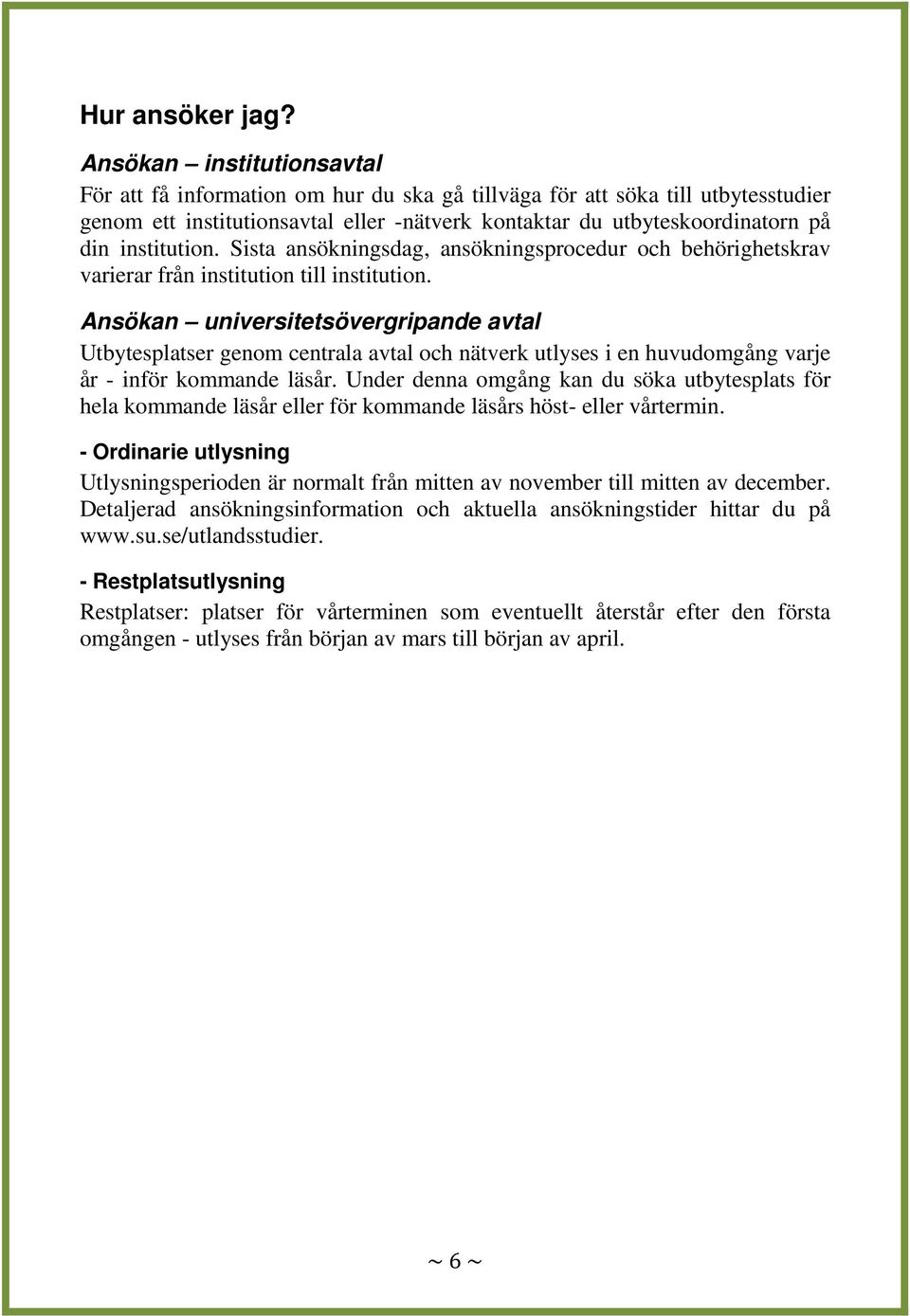 institution. Sista ansökningsdag, ansökningsprocedur och behörighetskrav varierar från institution till institution.