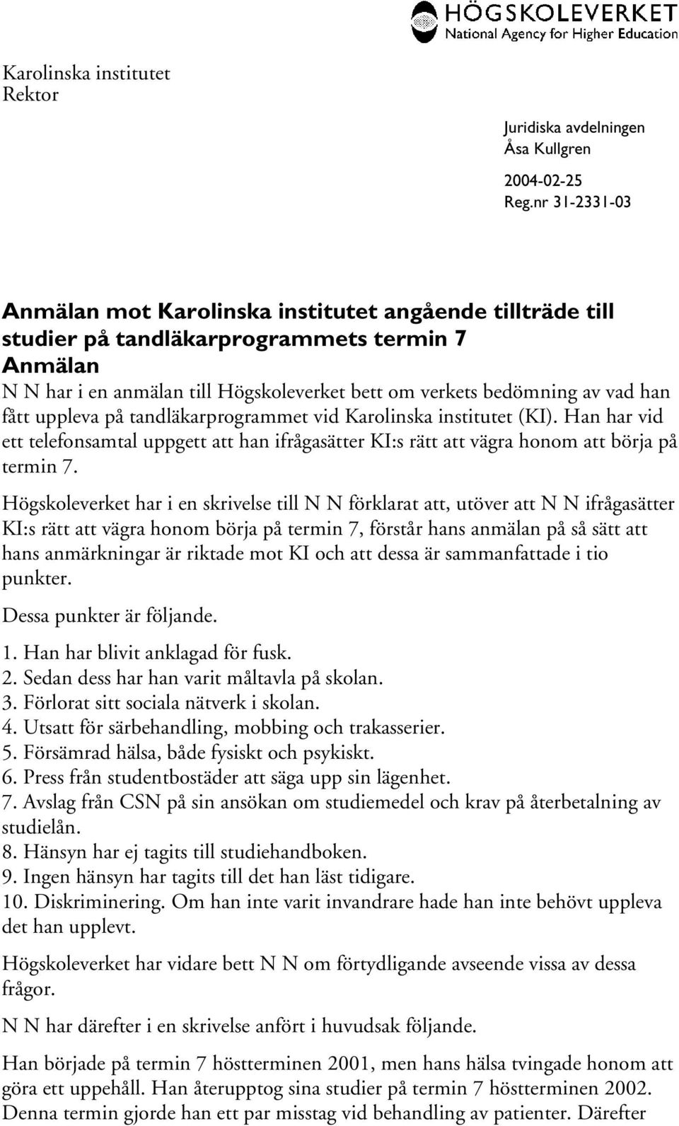 Han har vid ett telefonsamtal uppgett att han ifrågasätter KI:s rätt att vägra honom att börja på termin 7.