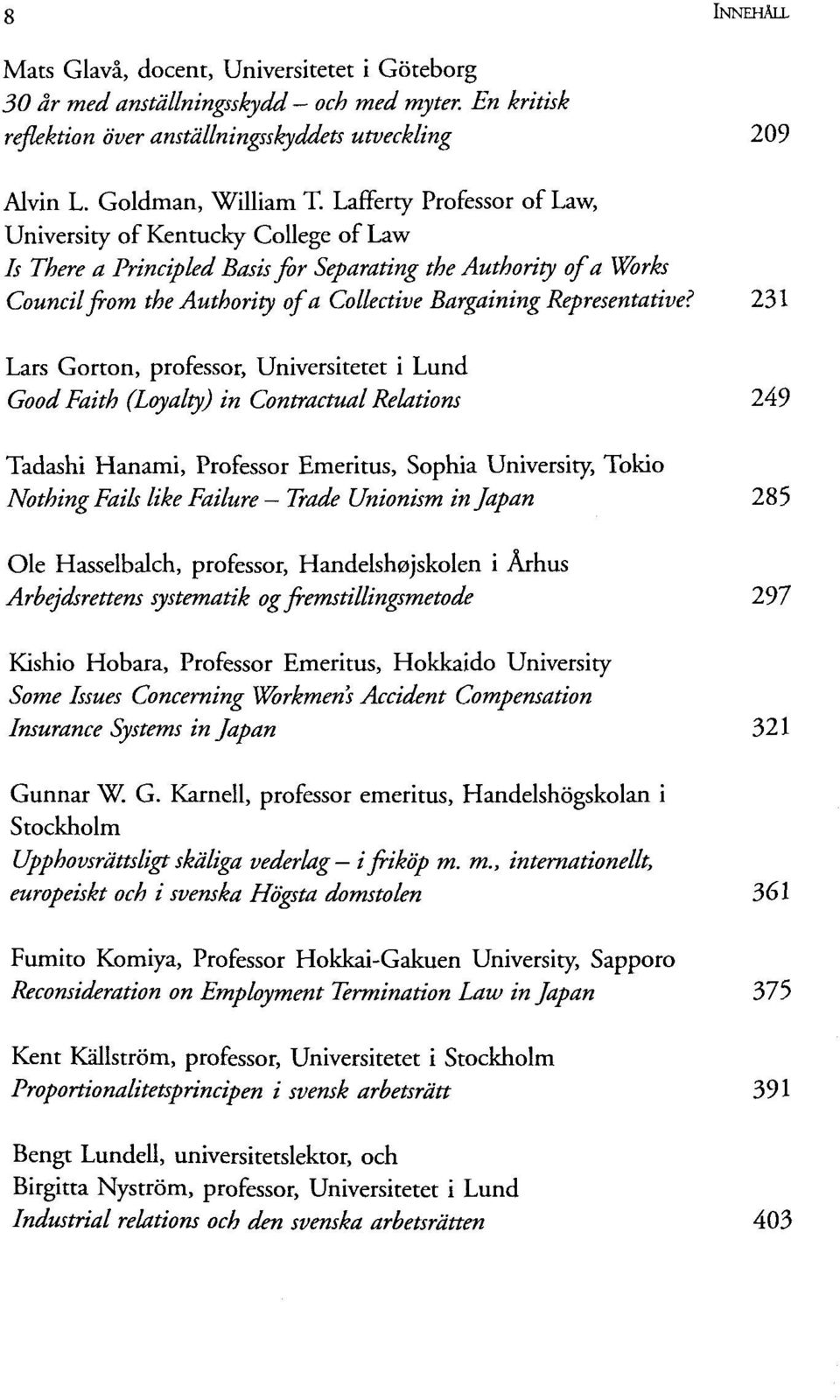 231 Lars Gorton, professor, Universitetet i Lund Good Faith (Loyalty) in Contractual Relations 249 Tadashi Hanami, Professor Emeritus, Sophia University, Tokio Nothing Fails like Failure Trade