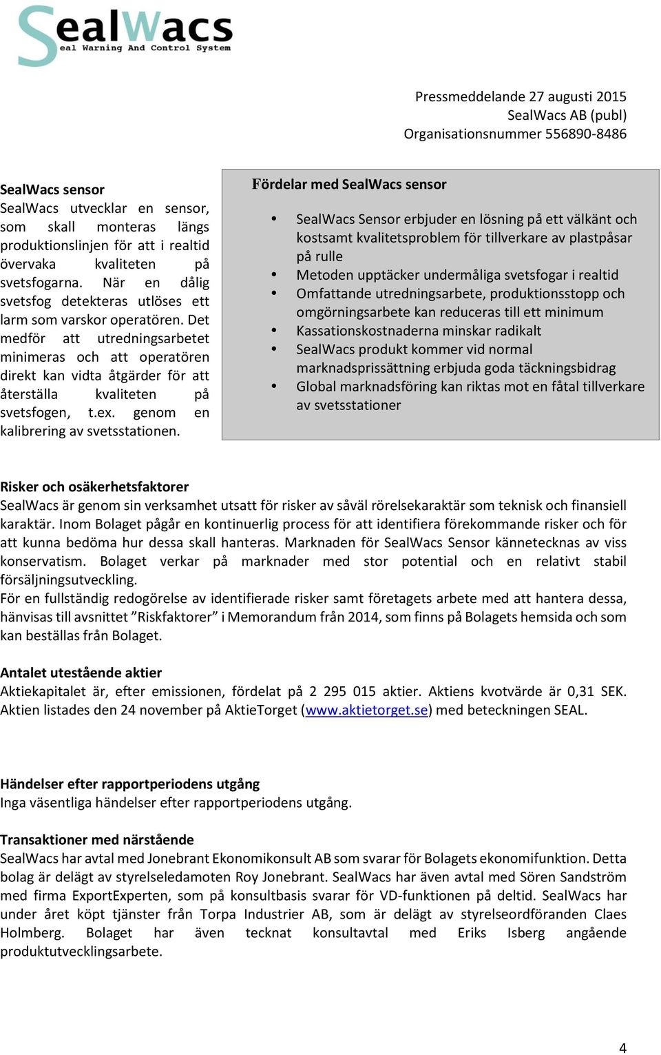 Det medför att utredningsarbetet minimeras och att operatören direkt kan vidta åtgärder för att återställa kvaliteten på svetsfogen, t.ex. genom en kalibrering av svetsstationen.