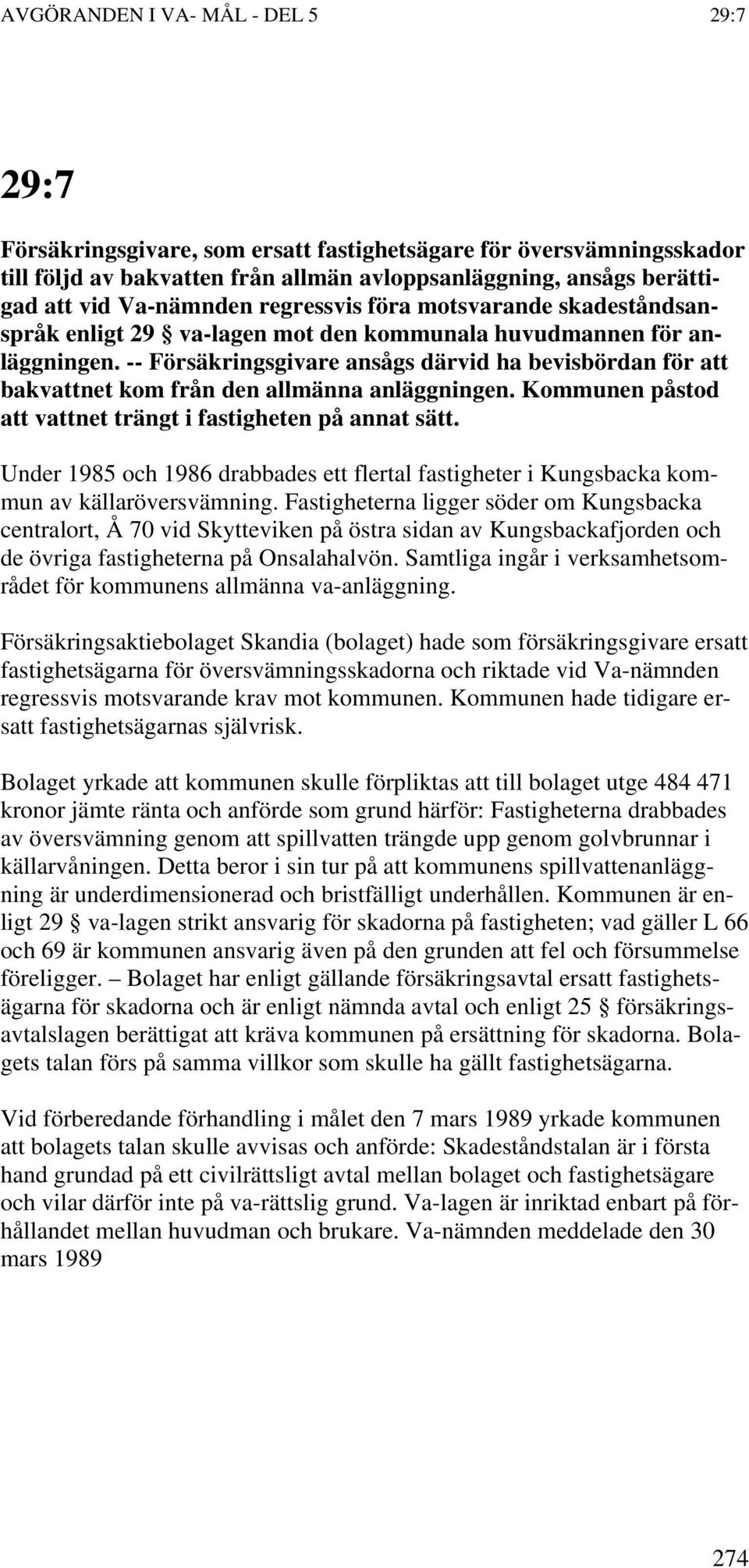 Kommunen påstod att vattnet trängt i fastigheten på annat sätt. Under 1985 och 1986 drabbades ett flertal fastigheter i Kungsbacka kommun av källaröversvämning.