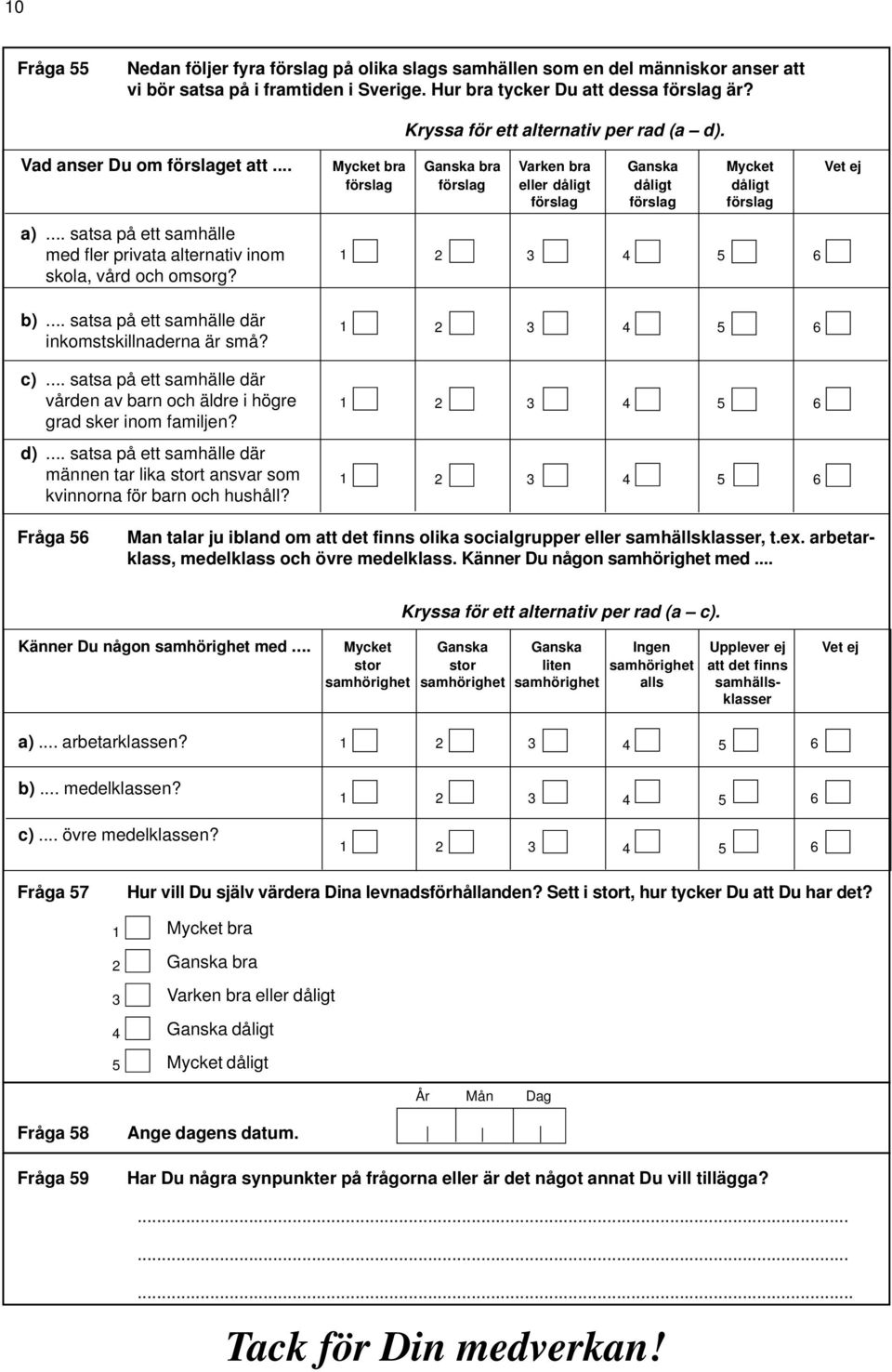 .. satsa på ett samhälle med fler privata alternativ inom skola, vård och omsorg? b)... satsa på ett samhälle där inkomstskillnaderna är små? c).