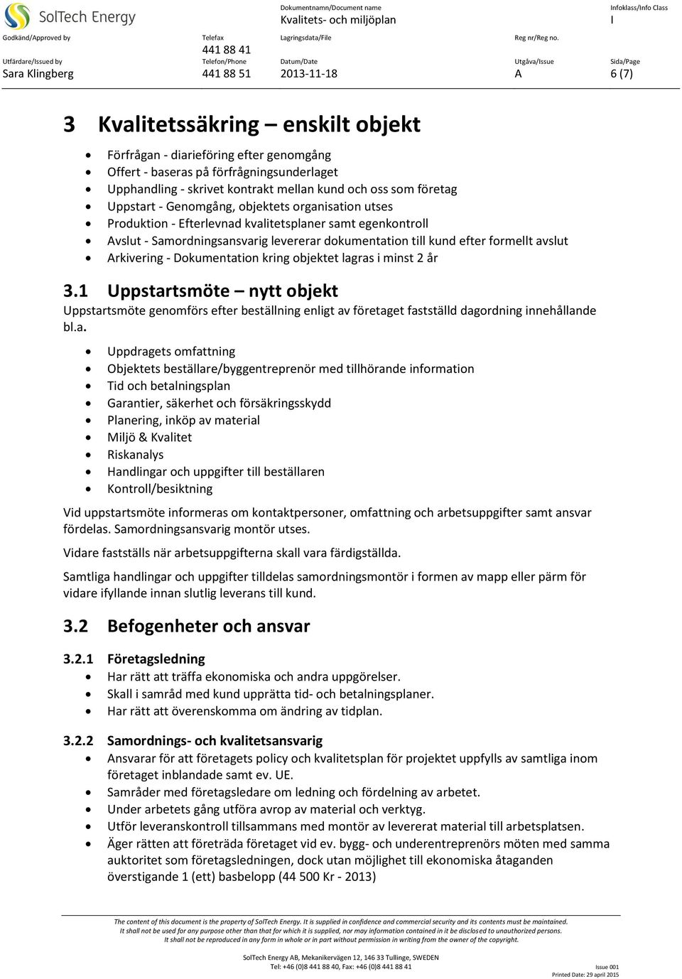 efter formellt avslut Arkivering - Dokumentation kring objektet lagras i minst 2 år 3.