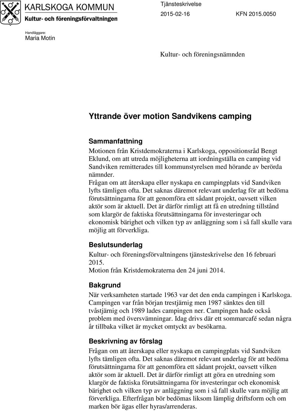 utreda möjligheterna att iordningställa en camping vid Sandviken remitterades till kommunstyrelsen med hörande av berörda nämnder.