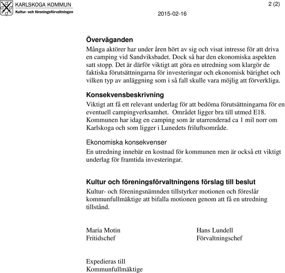 förverkliga. Konsekvensbeskrivning Viktigt att få ett relevant underlag för att bedöma förutsättningarna för en eventuell campingverksamhet. Området ligger bra till utmed E18.