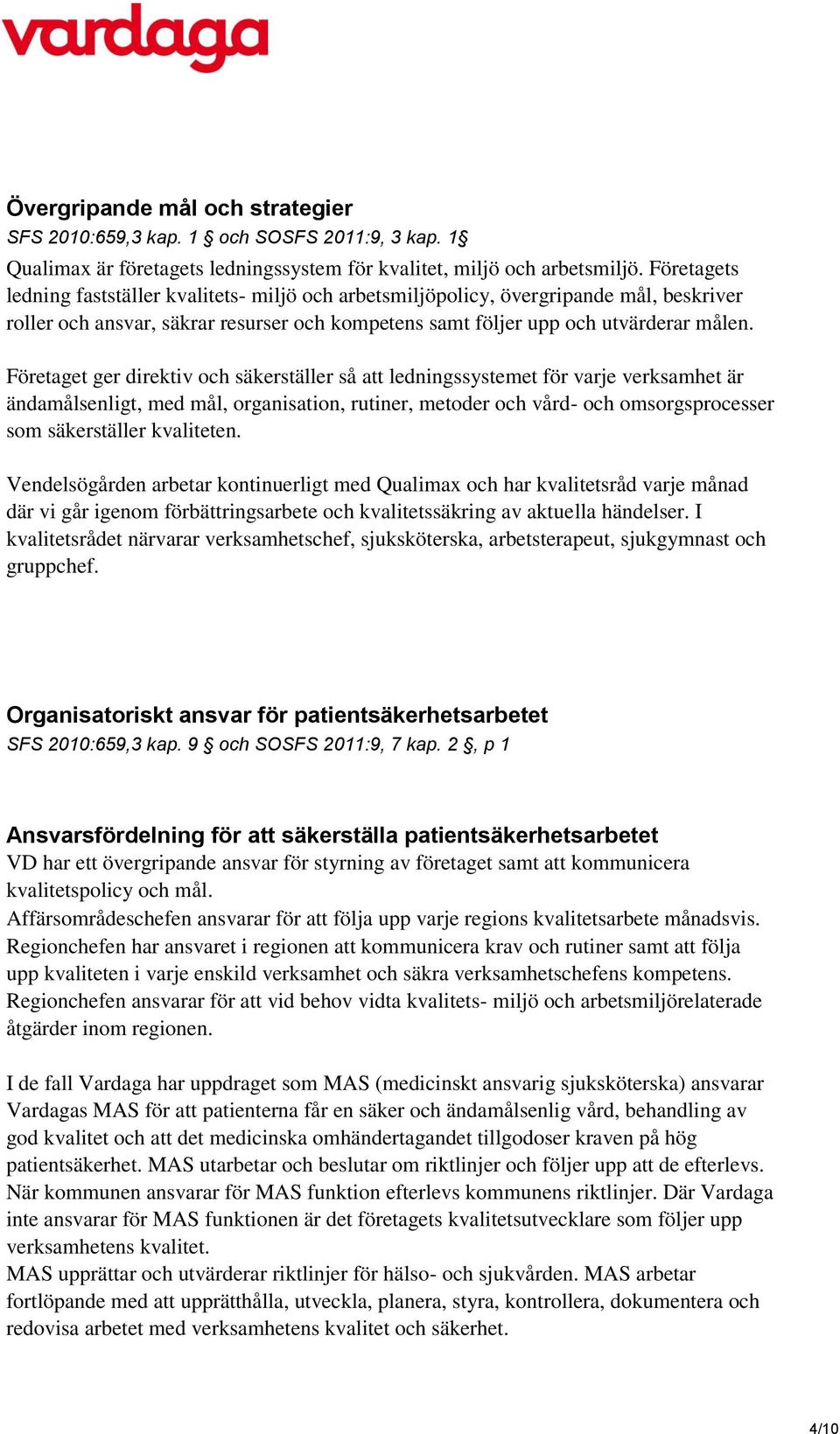 Företaget ger direktiv och säkerställer så att ledningssystemet för varje verksamhet är ändamålsenligt, med mål, organisation, rutiner, metoder och vård- och omsorgsprocesser som säkerställer