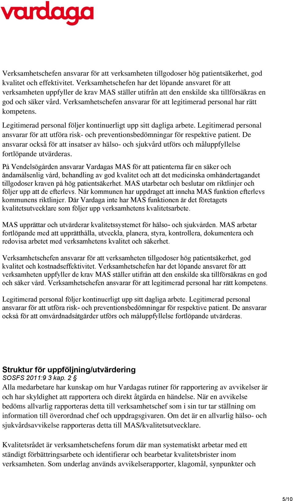 Verksamhetschefen ansvarar för att legitimerad personal har rätt kompetens. Legitimerad personal följer kontinuerligt upp sitt dagliga arbete.