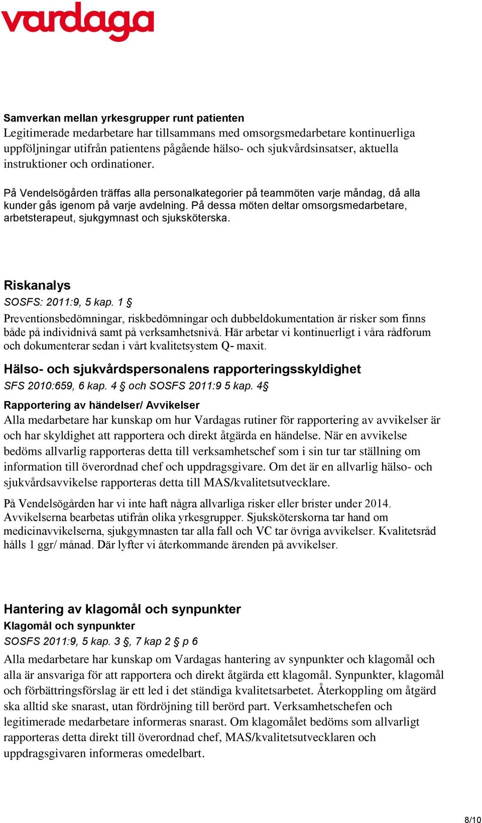 På dessa möten deltar omsorgsmedarbetare, arbetsterapeut, sjukgymnast och sjuksköterska. Riskanalys SOSFS: 2011:9, 5 kap.