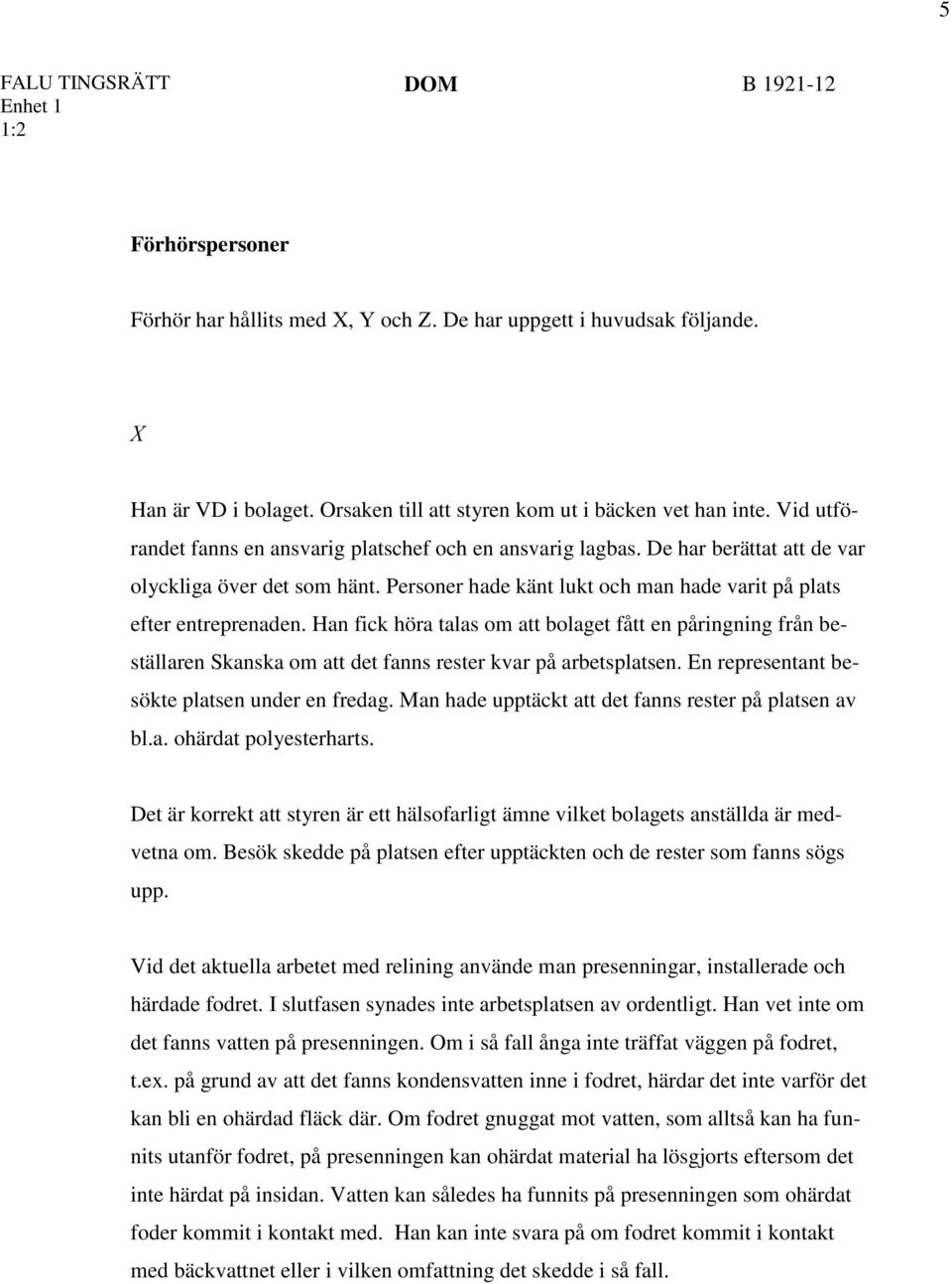 Han fick höra talas om att bolaget fått en påringning från beställaren Skanska om att det fanns rester kvar på arbetsplatsen. En representant besökte platsen under en fredag.