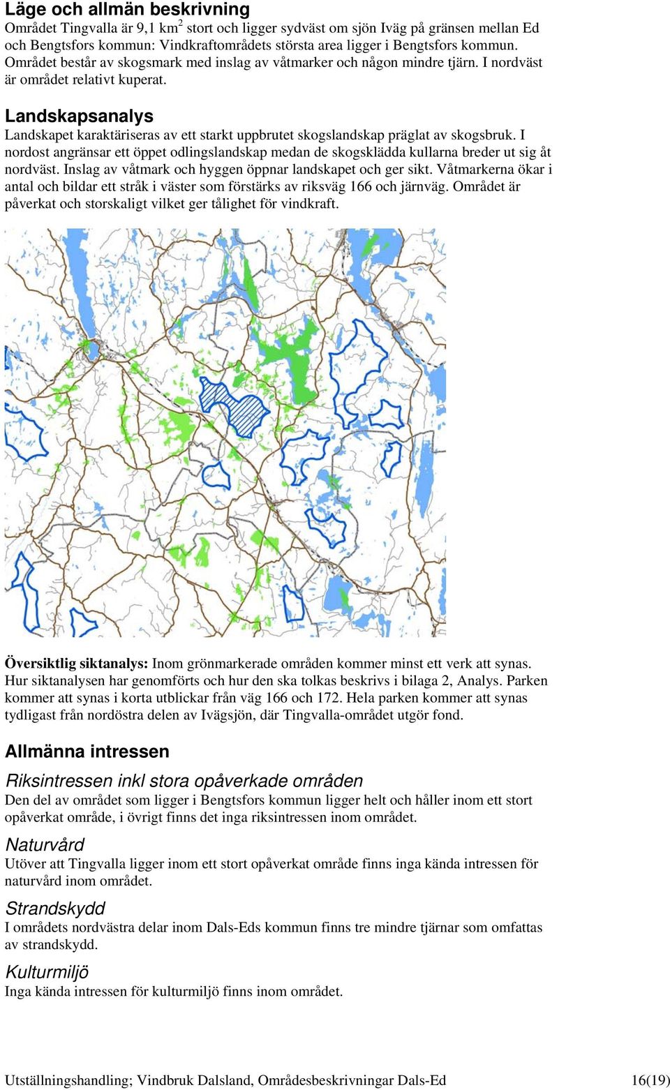 Landskapsanalys Landskapet karaktäriseras av ett starkt uppbrutet skogslandskap präglat av skogsbruk.