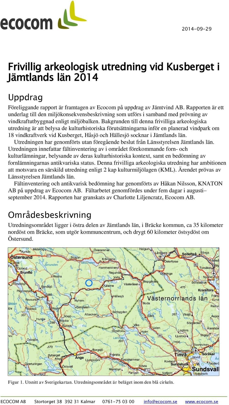 Bakgrunden till denna frivilliga arkeologiska utredning är att belysa de kulturhistoriska förutsättningarna inför en planerad vindpark om 18 vindkraftverk vid Kusberget, Håsjö och Hällesjö socknar i