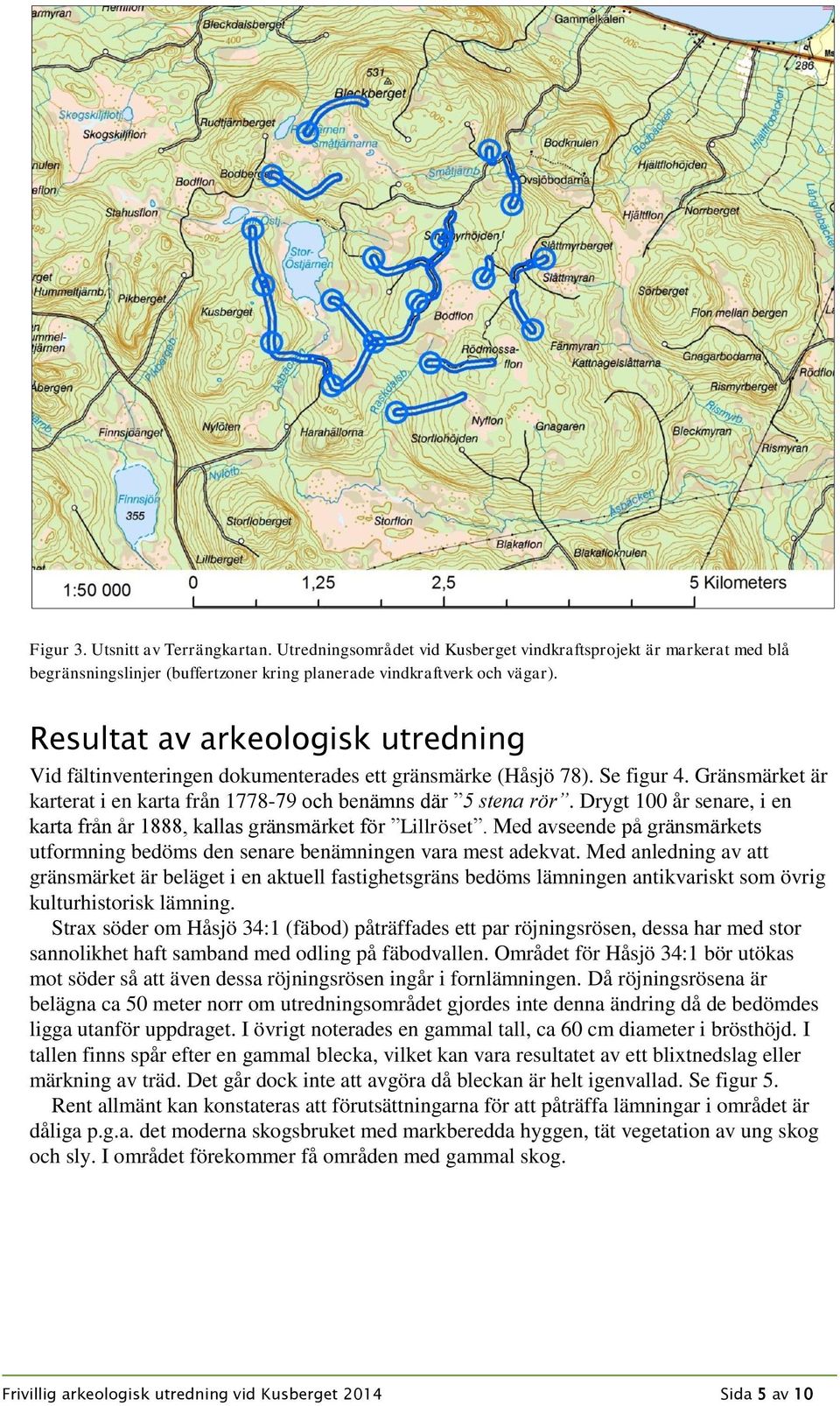 Drygt 100 år senare, i en karta från år 1888, kallas gränsmärket för Lillröset. Med avseende på gränsmärkets utformning bedöms den senare benämningen vara mest adekvat.