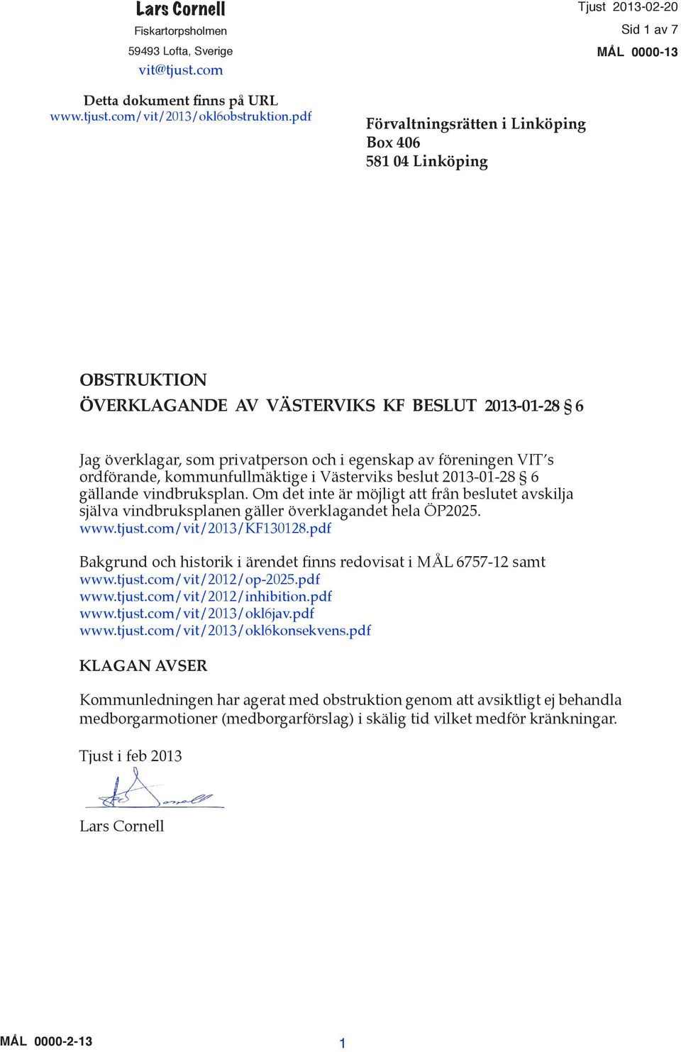 i egenskap av föreningen VIT s ordförande, kommunfullmäktige i Västerviks beslut 2013-01-28 6 gällande vindbruksplan.