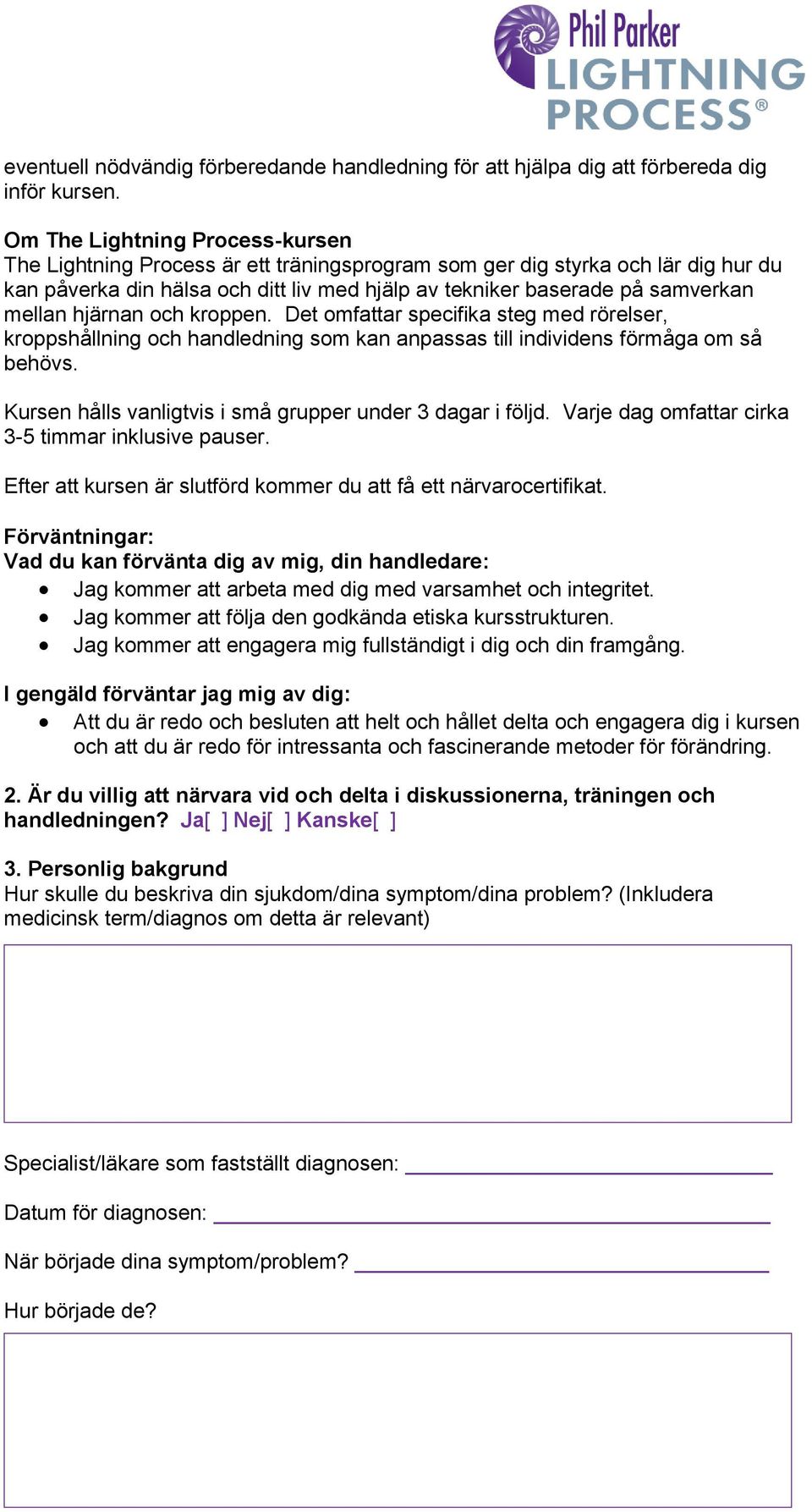 mellan hjärnan och kroppen. Det omfattar specifika steg med rörelser, kroppshållning och handledning som kan anpassas till individens förmåga om så behövs.