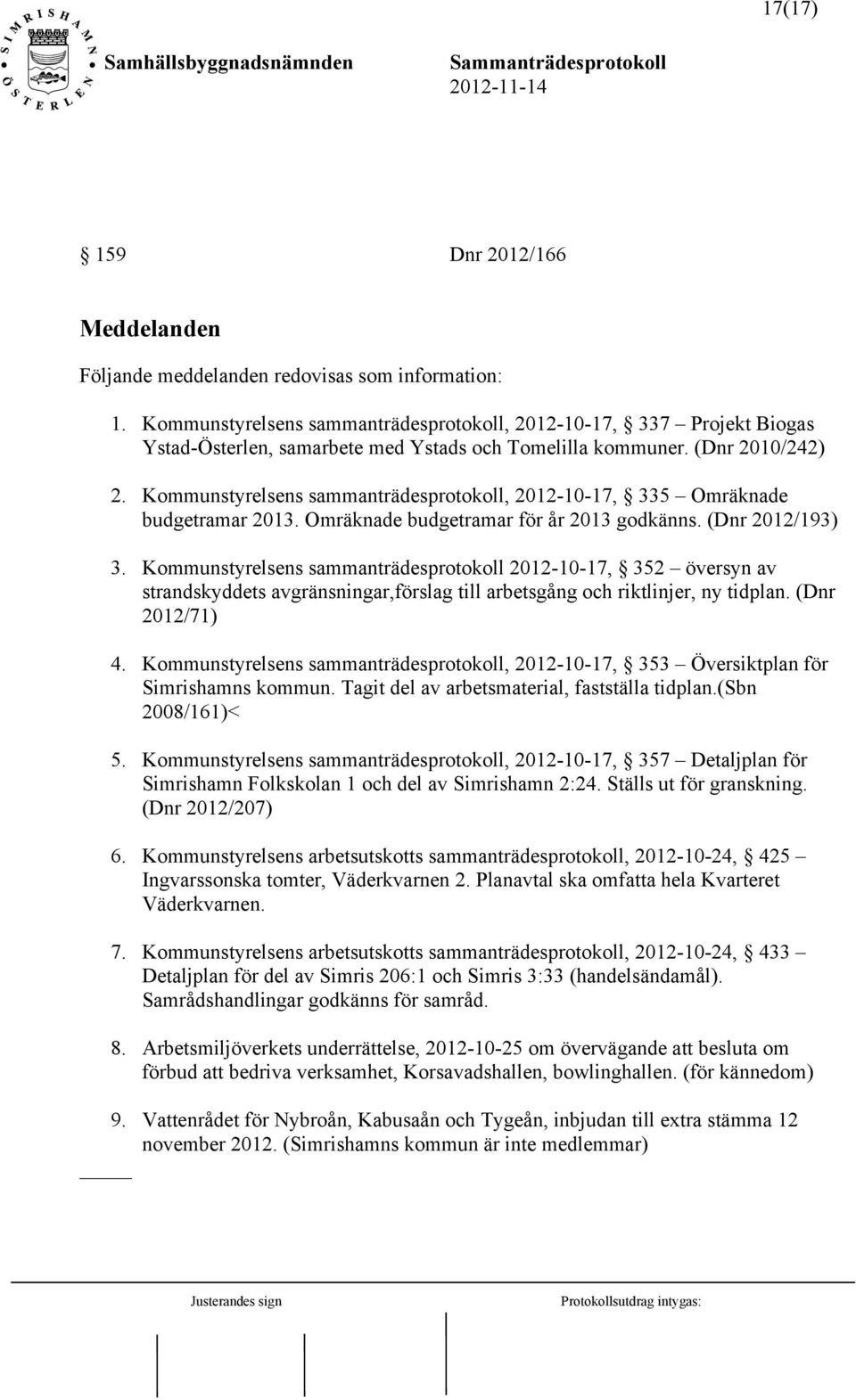 Kommunstyrelsens sammanträdesprotokoll, 2012-10-17, 335 Omräknade budgetramar 2013. Omräknade budgetramar för år 2013 godkänns. (Dnr 2012/193) 3.
