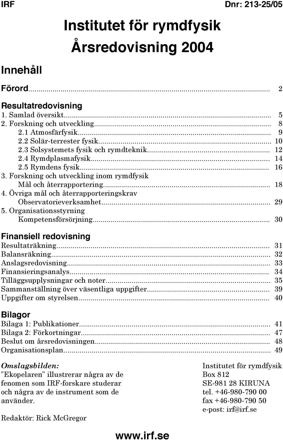 Övriga mål och återrapporteringskrav Observatorieverksamhet... 29 5. Organisationsstyrning Kompetensförsörjning... 30 Finansiell redovisning Resultaträkning... 31 Balansräkning... 32 Anslagsredovisning.