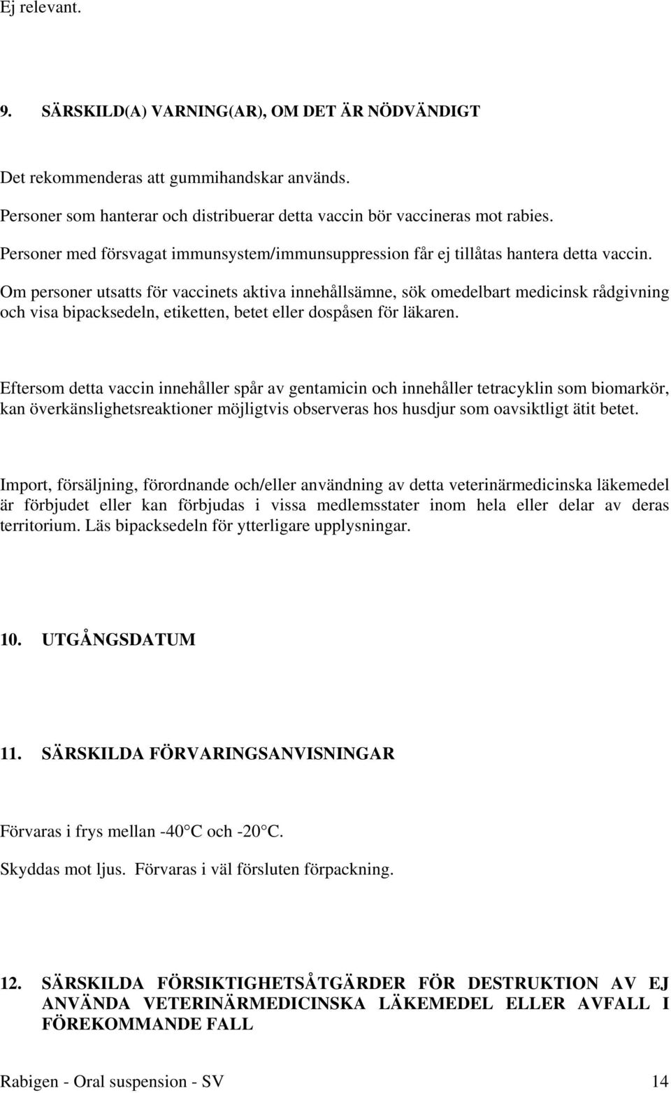 Om personer utsatts för vaccinets aktiva innehållsämne, sök omedelbart medicinsk rådgivning och visa bipacksedeln, etiketten, betet eller dospåsen för läkaren.