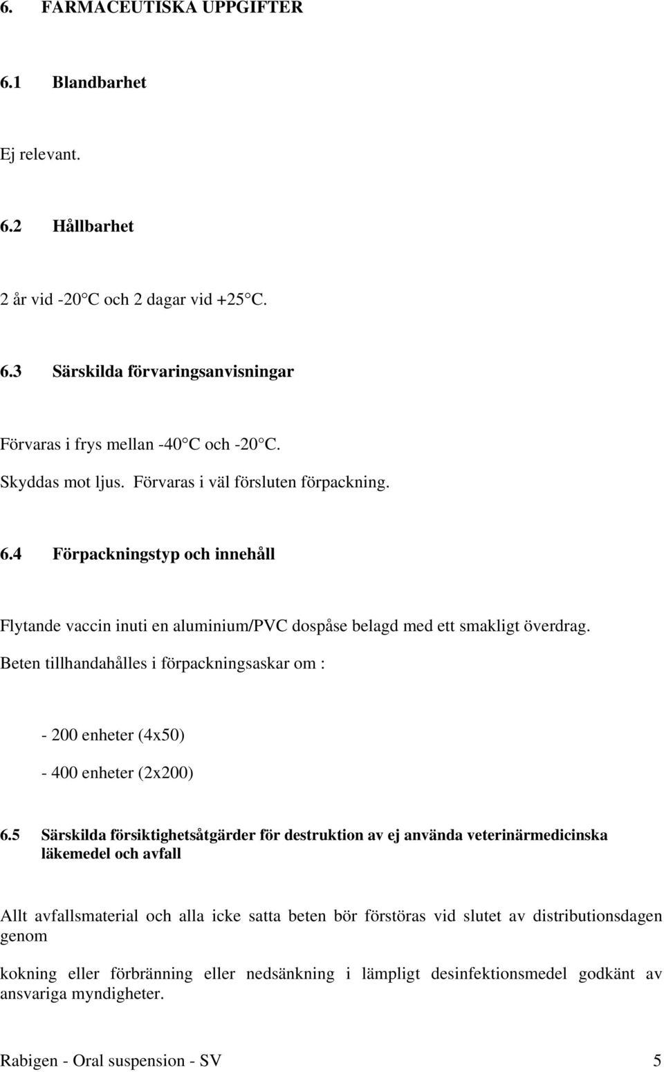 Beten tillhandahålles i förpackningsaskar om : - 200 enheter (4x50) - 400 enheter (2x200) 6.