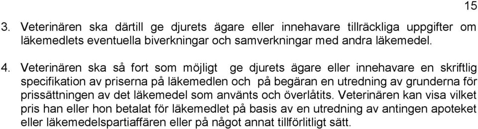 Veterinären ska så fort som möjligt ge djurets ägare eller innehavare en skriftlig specifikation av priserna på läkemedlen och på begäran en