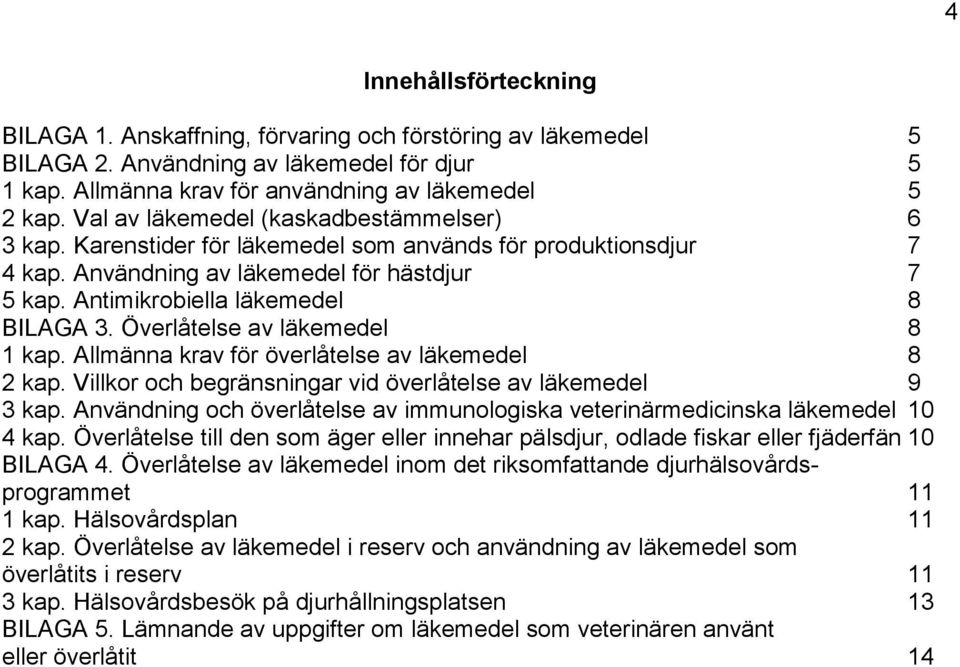 Överlåtelse av läkemedel 8 1 kap. Allmänna krav för överlåtelse av läkemedel 8 2 kap. Villkor och begränsningar vid överlåtelse av läkemedel 9 3 kap.