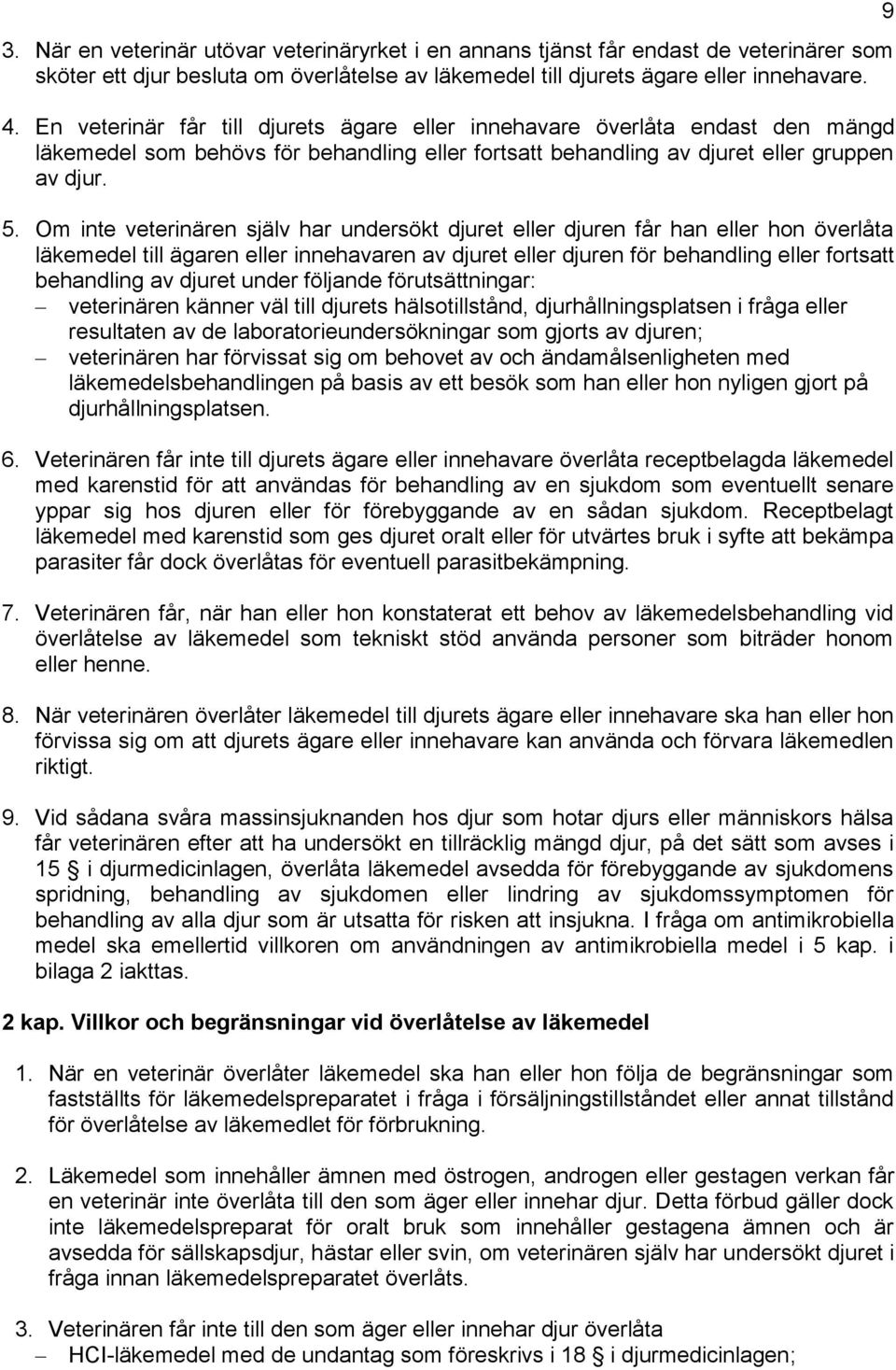 Om inte veterinären själv har undersökt djuret eller djuren får han eller hon överlåta läkemedel till ägaren eller innehavaren av djuret eller djuren för behandling eller fortsatt behandling av