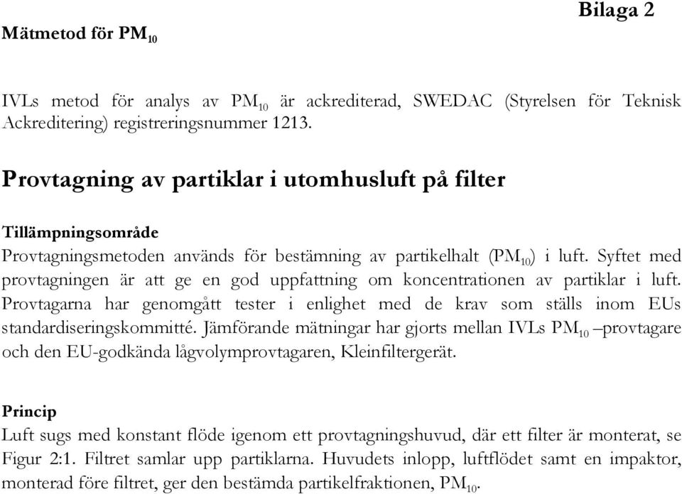 Syftet med provtagningen är att ge en god uppfattning om koncentrationen av partiklar i luft. Provtagarna har genomgått tester i enlighet med de krav som ställs inom EUs standardiseringskommitté.