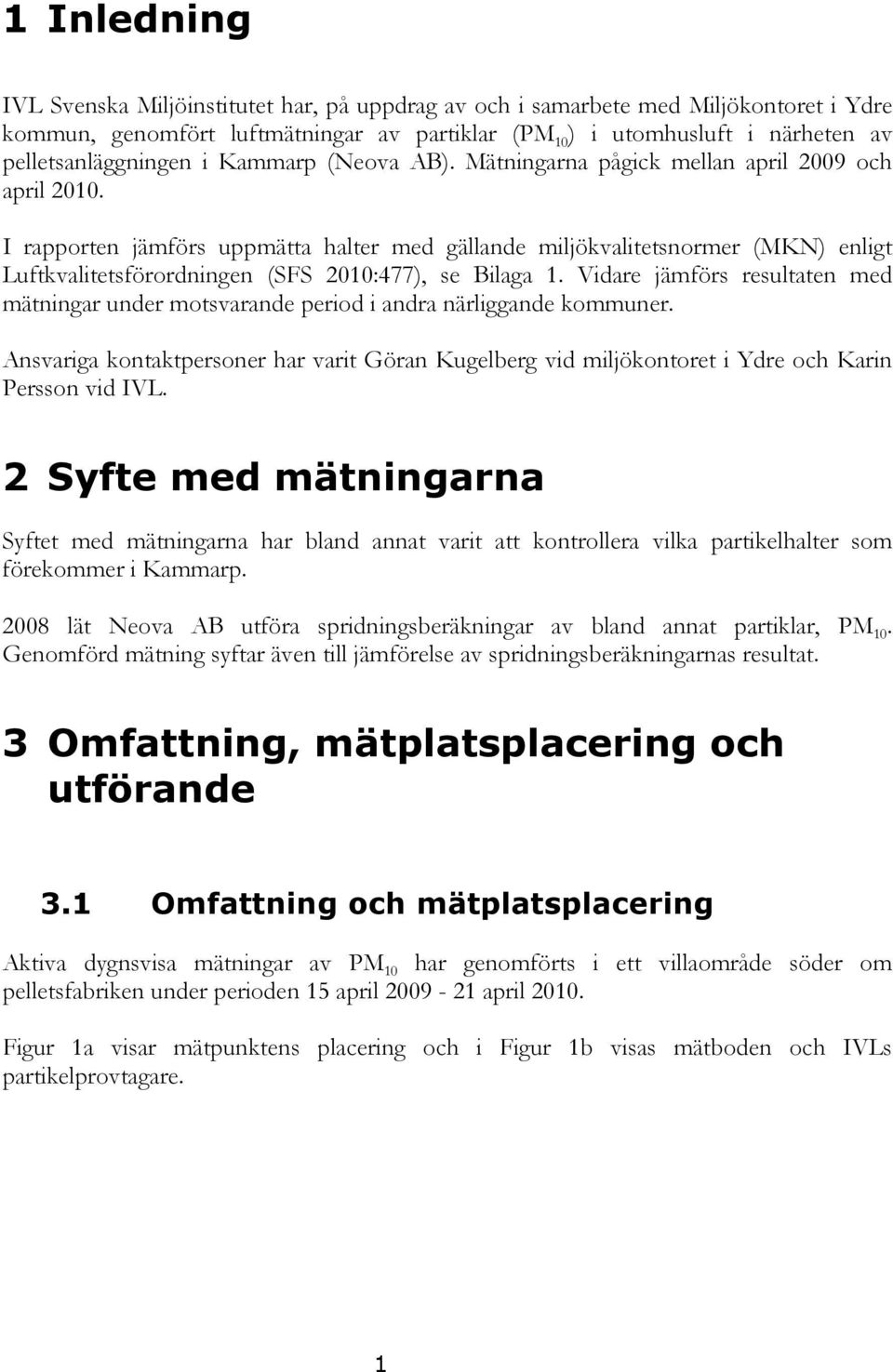 I rapporten jämförs uppmätta halter med gällande miljökvalitetsnormer (MKN) enligt Luftkvalitetsförordningen (SFS 2010:477), se Bilaga 1.