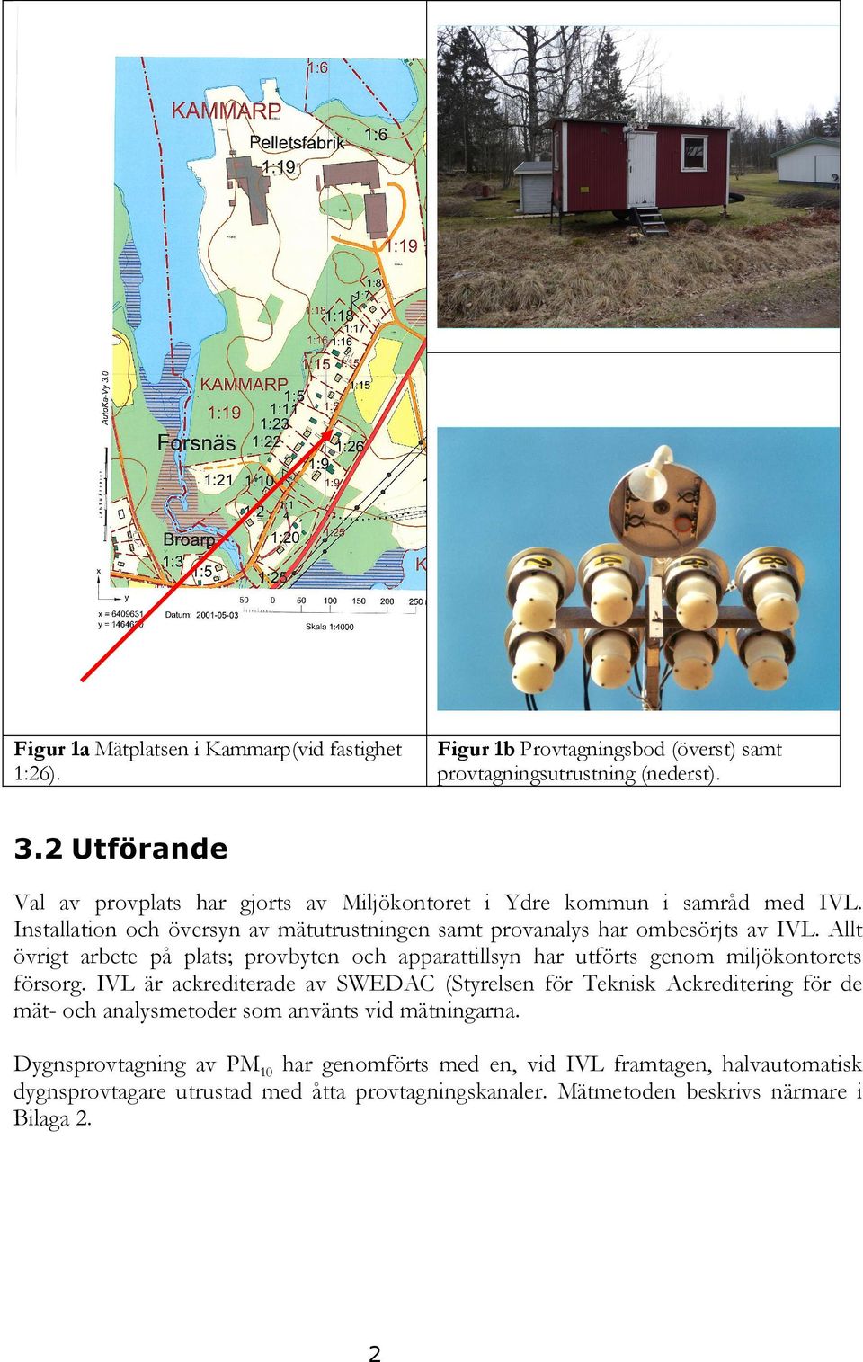 Allt övrigt arbete på plats; provbyten och apparattillsyn har utförts genom miljökontorets försorg.