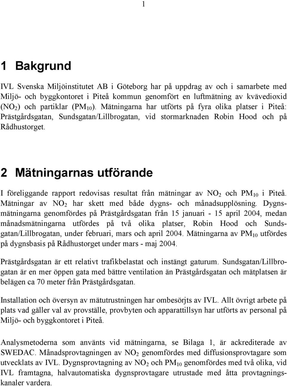 2 Mätningarnas utförande I föreliggande rapport redovisas resultat från mätningar av NO 2 och PM 10 i Piteå. Mätningar av NO 2 har skett med både dygns- och månadsupplösning.