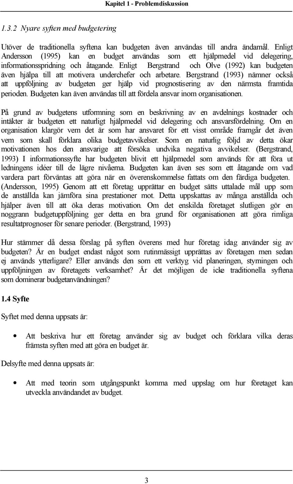 Enligt Bergstrand och Olve (1992) kan budgeten även hjälpa till att motivera underchefer och arbetare.