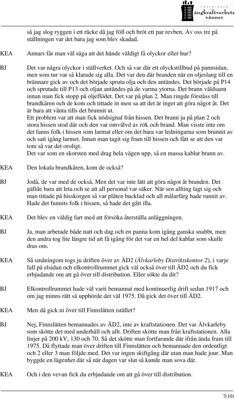 Det var den där branden när en oljeslang till en brännare gick av och det började spruta olja och den antändes. Det började på P14 och sprutade till P13 och oljan antändes på de varma ytorna.