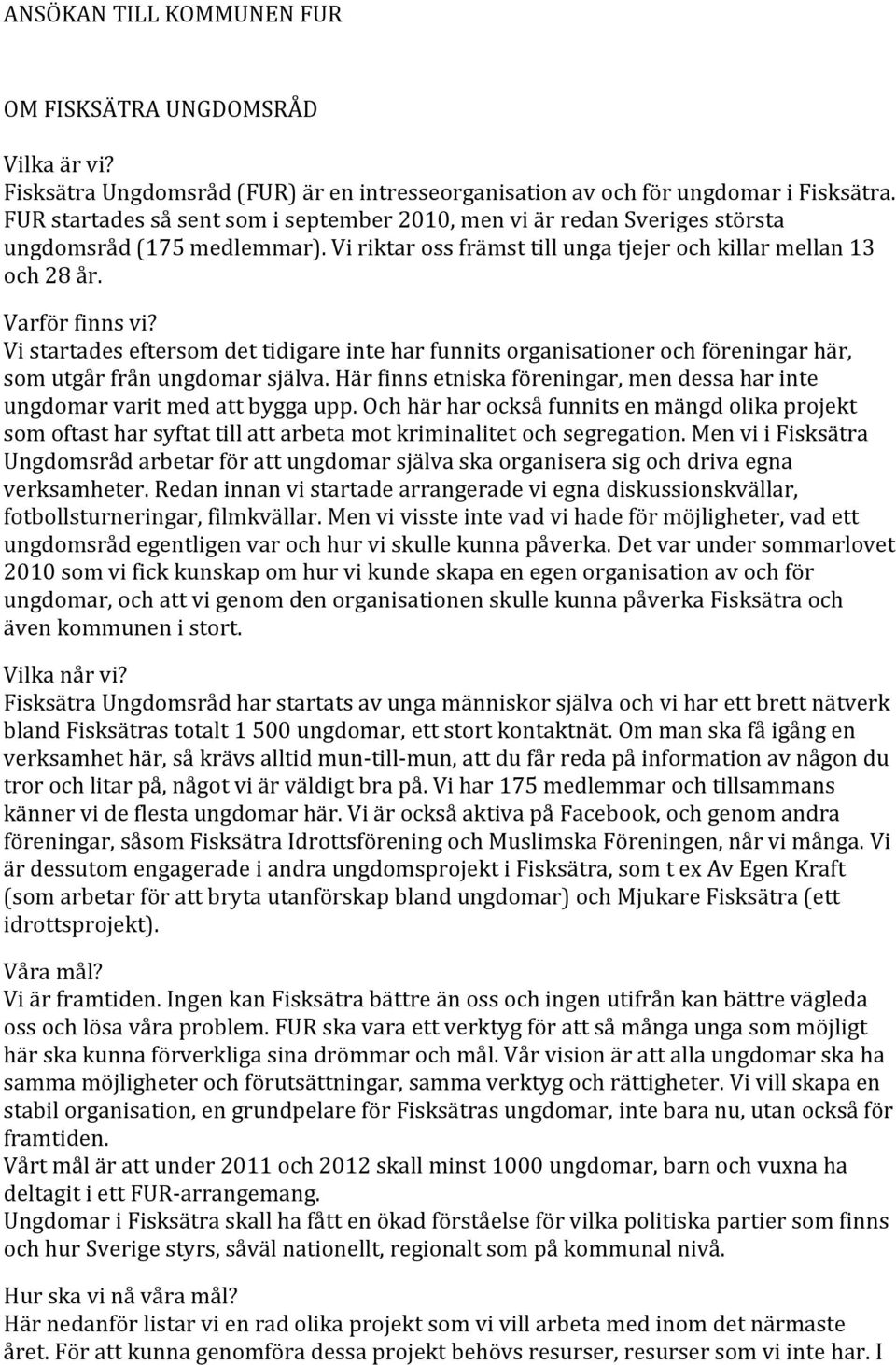 Vi startades eftersom det tidigare inte har funnits organisationer och föreningar här, som utgår från ungdomar själva.