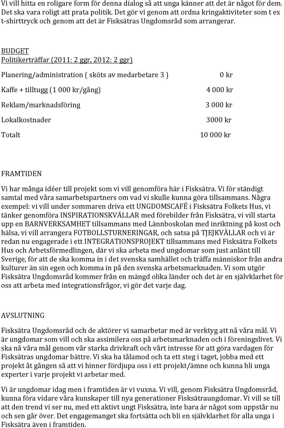 BUDGET Politikerträffar (2011: 2 ggr, 2012: 2 ggr) Planering/administration ( sköts av medarbetare 3 ) 0 kr Kaffe + tilltugg (1 000 kr/gång) 4 000 kr Reklam/marknadsföring Lokalkostnader Totalt 3 000