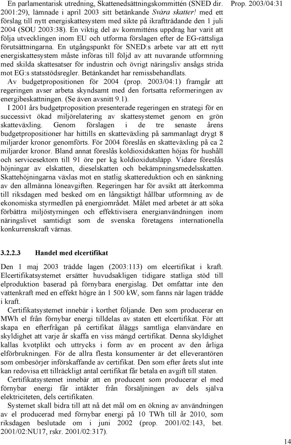 En viktig del av kommitténs uppdrag har varit att följa utvecklingen inom EU och utforma förslagen efter de EG-rättsliga förutsättningarna.