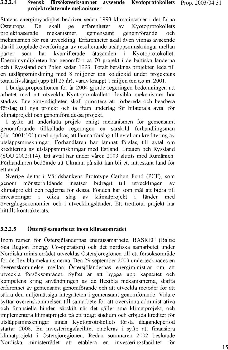 Erfarenheter skall även vinnas avseende därtill kopplade överföringar av resulterande utsläppsminskningar mellan parter som har kvantifierade åtaganden i Kyotoprotokollet.