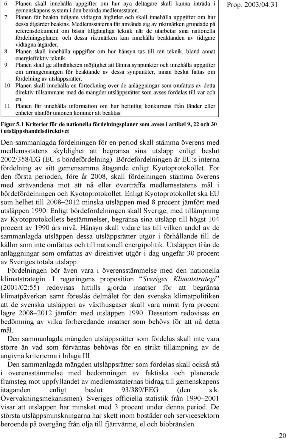 Medlemsstaterna får använda sig av riktmärken grundade på referensdokument om bästa tillgängliga teknik när de utarbetar sina nationella fördelningsplaner, och dessa riktmärken kan innehålla