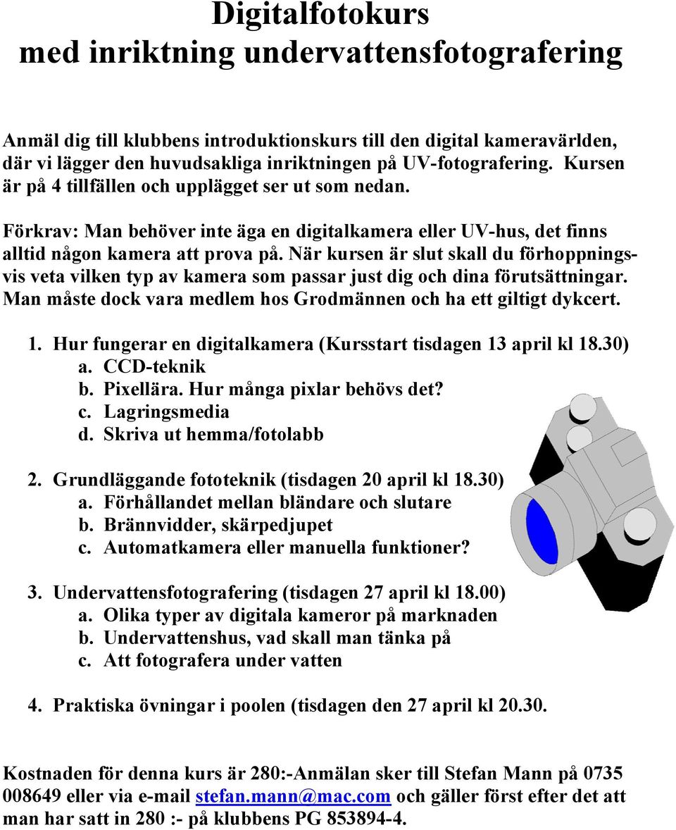När kursen är slut skall du förhoppningsvis veta vilken typ av kamera som passar just dig och dina förutsättningar. Man måste dock vara medlem hos Grodmännen och ha ett giltigt dykcert. 1.