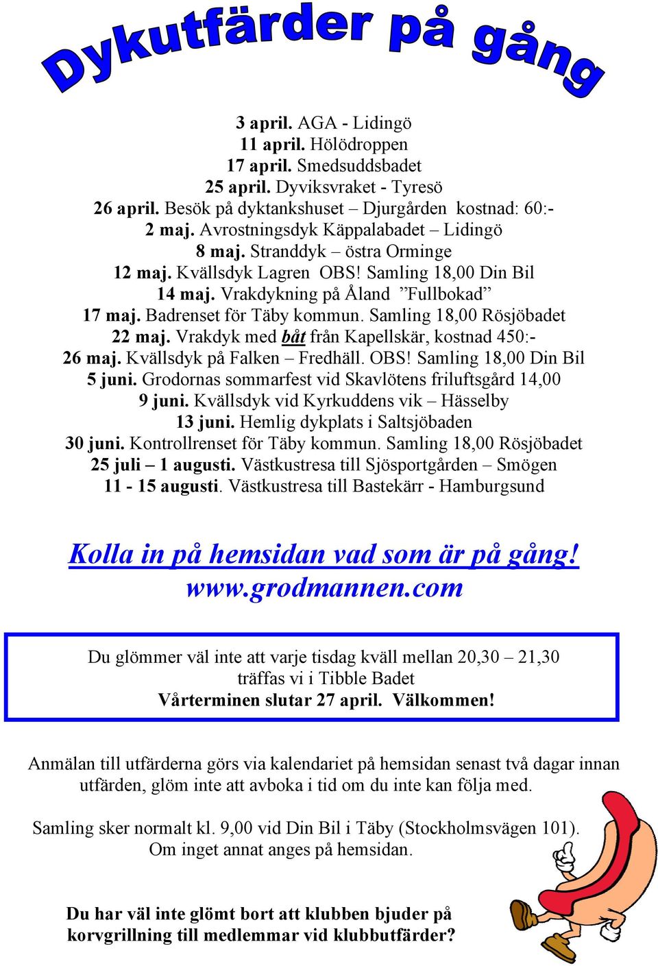 Samling 18,00 Rösjöbadet 22 maj. Vrakdyk med båt från Kapellskär, kostnad 450:- 26 maj. Kvällsdyk på Falken Fredhäll. OBS! Samling 18,00 Din Bil 5 juni.
