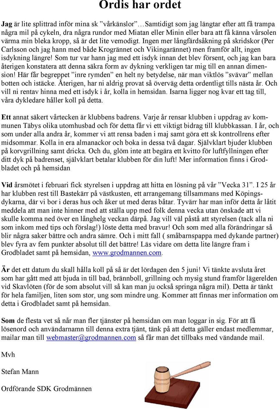 Ingen mer långfärdsåkning på skridskor (Per Carlsson och jag hann med både Krogrännet och Vikingarännet) men framför allt, ingen isdykning längre!