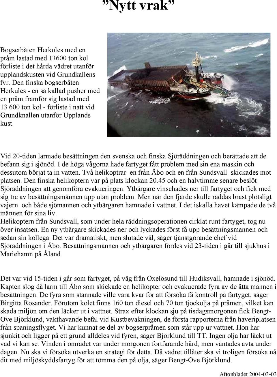 Vid 20-tiden larmade besättningen den svenska och finska Sjöräddningen och berättade att de befann sig i sjönöd.