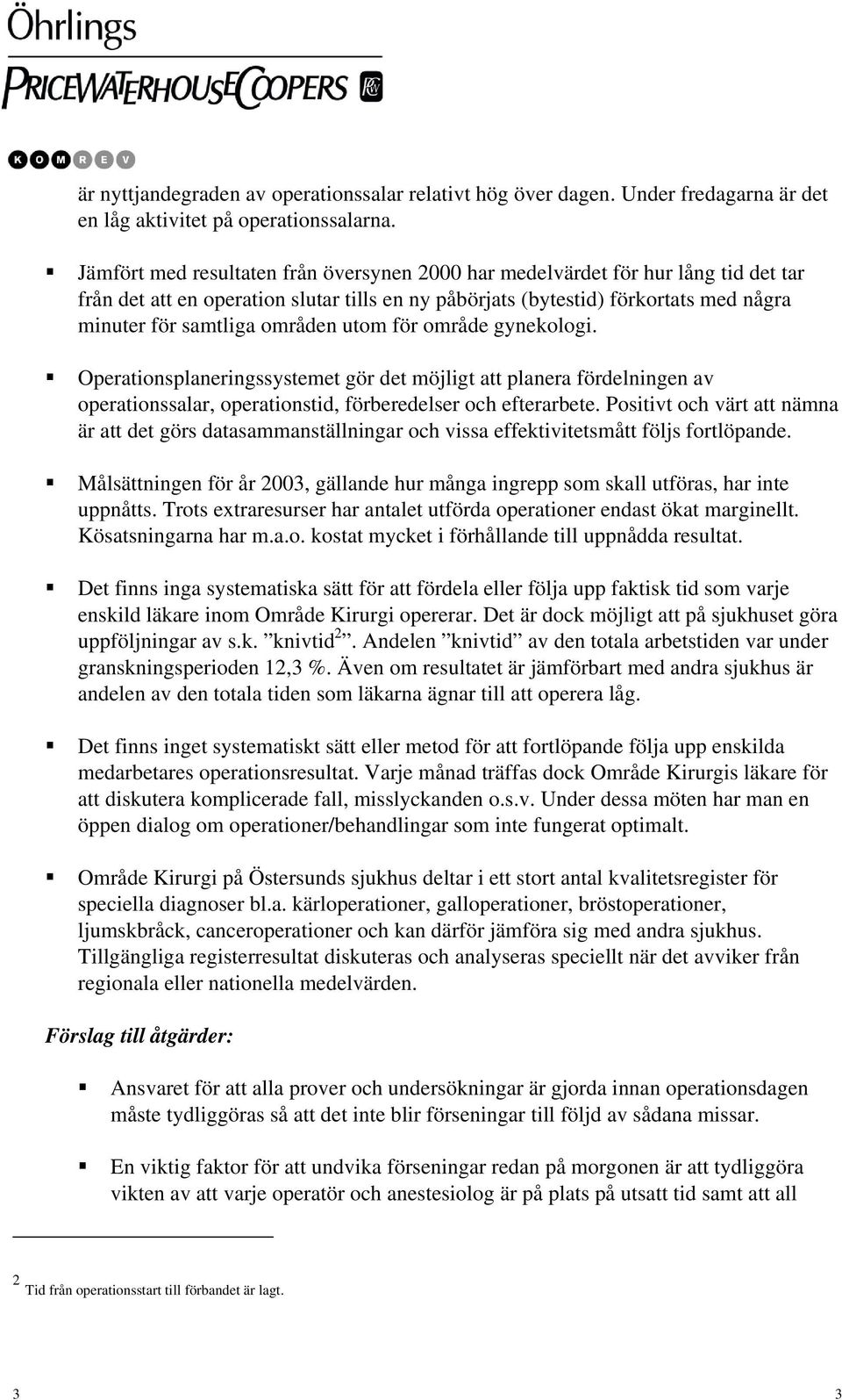 utom för område gynekologi. Operationsplaneringssystemet gör det möjligt att planera fördelningen av operationssalar, operationstid, förberedelser och efterarbete.