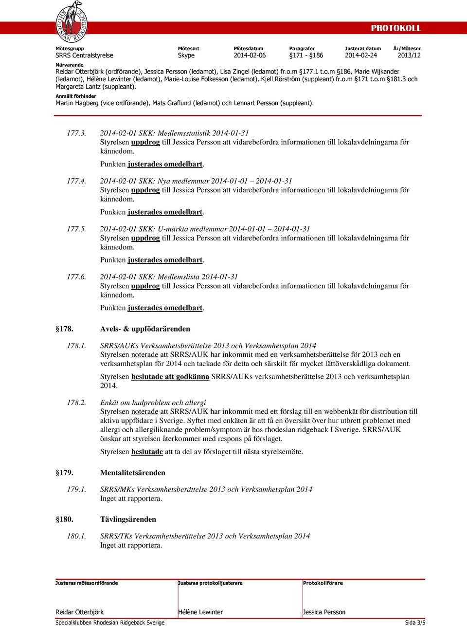 5. 2014-02-01 SKK: U-märkta medlemmar 2014-01-01 2014-01-31 Styrelsen uppdrog till att vidarebefordra informationen till lokalavdelningarna för 177.6.