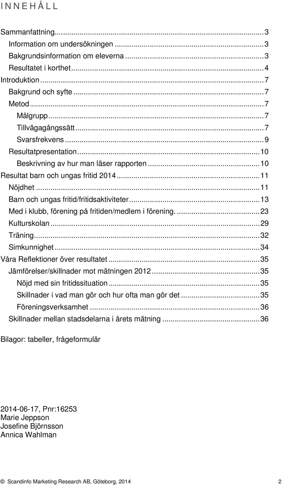 .. Med i klubb, förening på fritiden/medlem i förening.... Kulturskolan... 2 Träning... 2 Simkunnighet... Våra Reflektioner över resultatet... Jämförelser/skillnader mot mätningen.